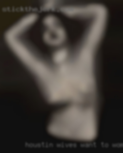 Houstin wives want to women knw more from Reedville VA.